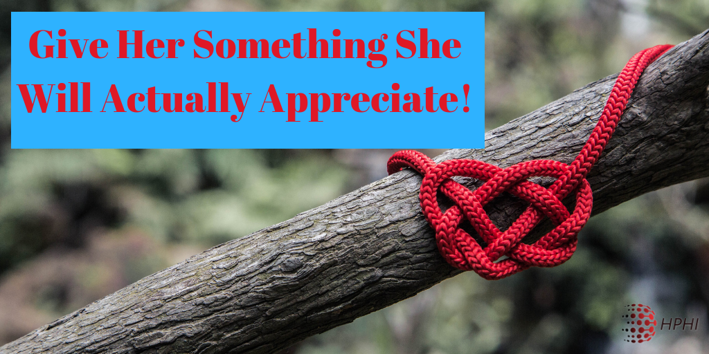Give Her Something She Will Actually Appreciate!