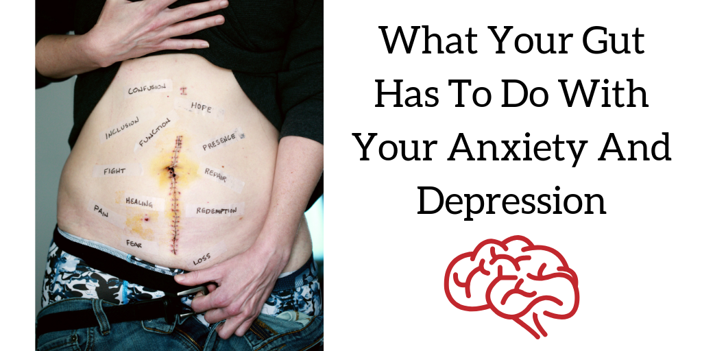 What Your Gut Has To Do With Your Anxiety And Depression